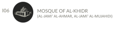 I06 MOSQUE OF AL-KHIDR  (AL-JAMIʽ AL-AHMAR, AL-JAMIʽ AL-MUJAHIDI)